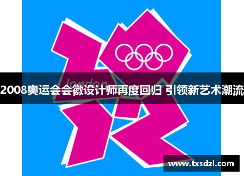 2008奥运会会徽设计师再度回归 引领新艺术潮流