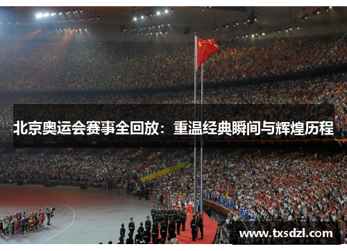 北京奥运会赛事全回放：重温经典瞬间与辉煌历程